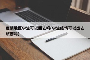 疫情地区学生可以回去吗(学生疫情可以出去旅游吗)
