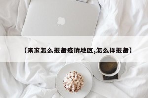 【来家怎么报备疫情地区,怎么样报备】
