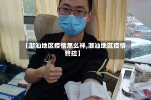 【潮汕地区疫情怎么样,潮汕地区疫情管控】