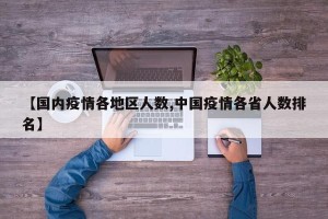 【国内疫情各地区人数,中国疫情各省人数排名】