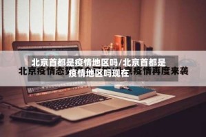 北京首都是疫情地区吗/北京首都是疫情地区吗现在