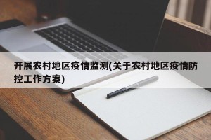 开展农村地区疫情监测(关于农村地区疫情防控工作方案)