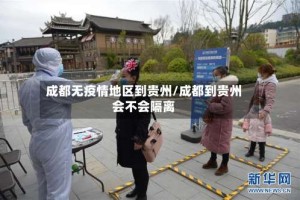 成都无疫情地区到贵州/成都到贵州会不会隔离