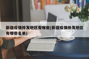 新疆疫情停发地区有哪些(新疆疫情停发地区有哪些名单)