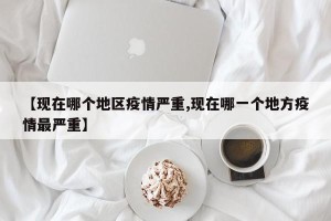 【现在哪个地区疫情严重,现在哪一个地方疫情最严重】