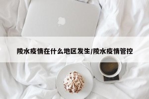 陵水疫情在什么地区发生/陵水疫情管控