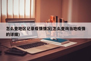 怎么查地区记录疫情情况(怎么查询当地疫情的详细)
