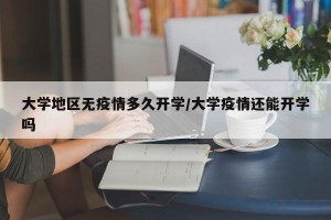大学地区无疫情多久开学/大学疫情还能开学吗