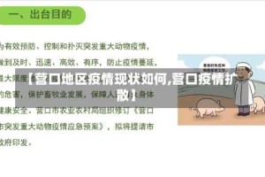 【营口地区疫情现状如何,营口疫情扩散】