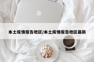 本土疫情报告地区/本土疫情报告地区最新