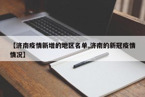 【济南疫情新增的地区名单,济南的新冠疫情情况】