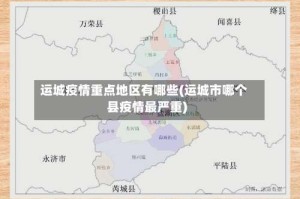 运城疫情重点地区有哪些(运城市哪个县疫情最严重)