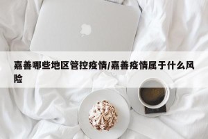 嘉善哪些地区管控疫情/嘉善疫情属于什么风险