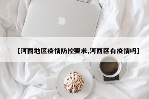 【河西地区疫情防控要求,河西区有疫情吗】