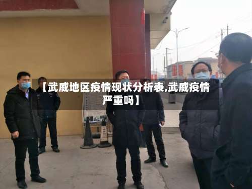 【武威地区疫情现状分析表,武威疫情严重吗】-第1张图片