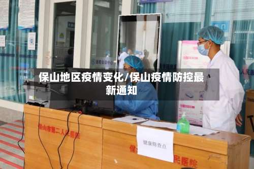 保山地区疫情变化/保山疫情防控最新通知-第1张图片