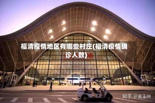 福清疫情地区有哪些村庄(福清疫情确诊人数)-第2张图片