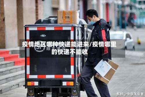 疫情地区哪种快递能进来/疫情哪里的快递不能收-第1张图片
