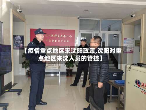 【疫情重点地区来沈阳政策,沈阳对重点地区来沈人员的管控】-第2张图片