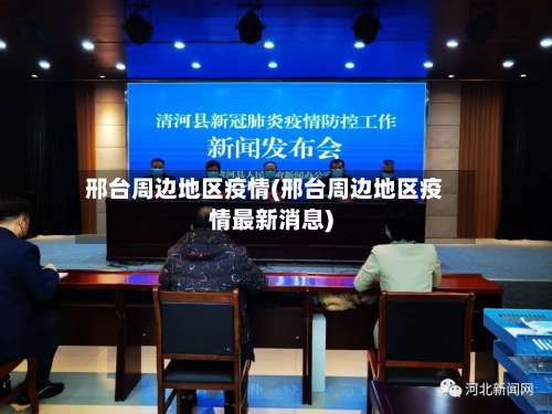 邢台周边地区疫情(邢台周边地区疫情最新消息)-第3张图片