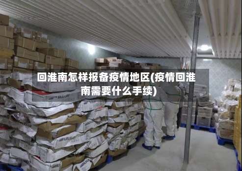 回淮南怎样报备疫情地区(疫情回淮南需要什么手续)-第1张图片